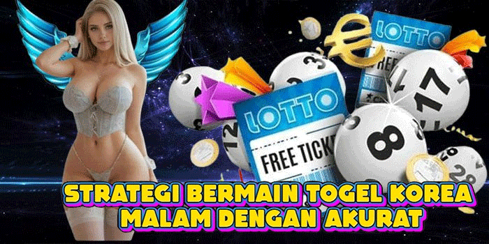 Strategi Bermain Togel Korea Malam Dengan Akurat
